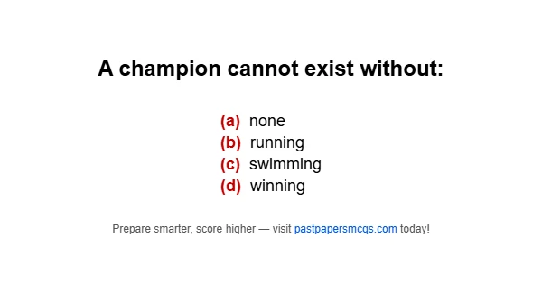 A champion cannot exist without: