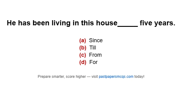 He has been living in this house_____ five years.