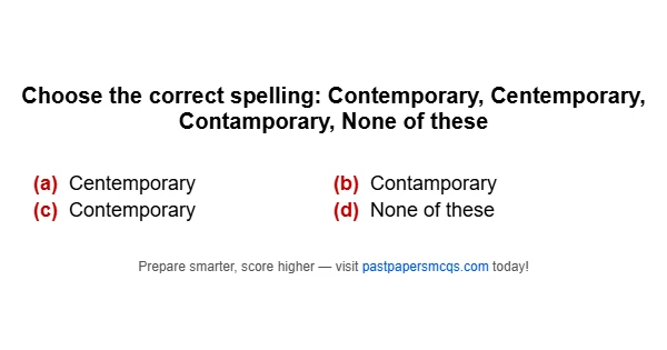Choose the correct spelling: Contemporary, Centemporary, Contamporary, None of these