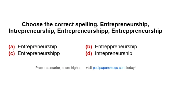 Choose the correct spelling. Entrepreneurship, Intrepreneurship, Entrepreneurshipp, Entreppreneurship