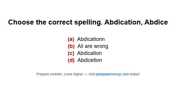 Choose the correct spelling. Abdication, Abdice